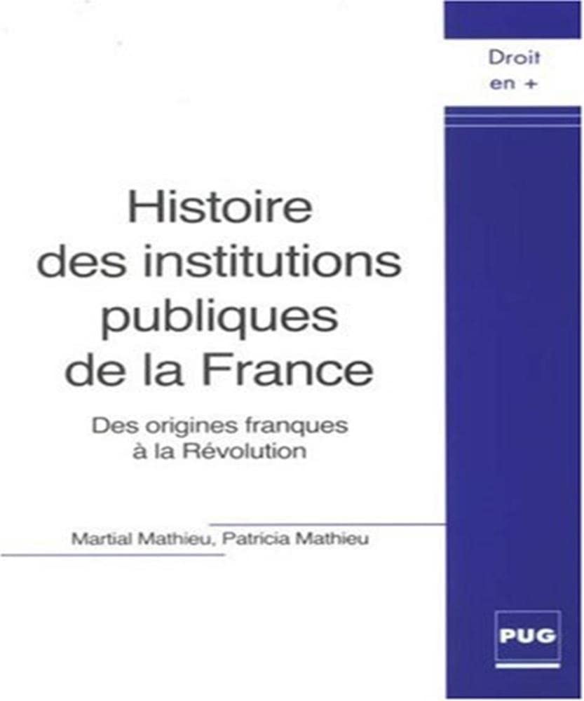 HISTOIRE DES INSTITUTIONS PUBLIQUES DE LA FRANCE: Des origines franques à la Révolution Law