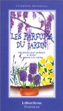 Parfums du jardin : 100 plantes pour parfumer le jardin, la maison et la cuisine book
