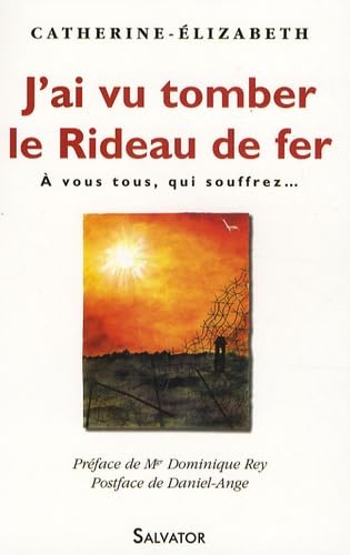 J'ai vu tomber le Rideau de fer : A vous tous, qui souffrez... book