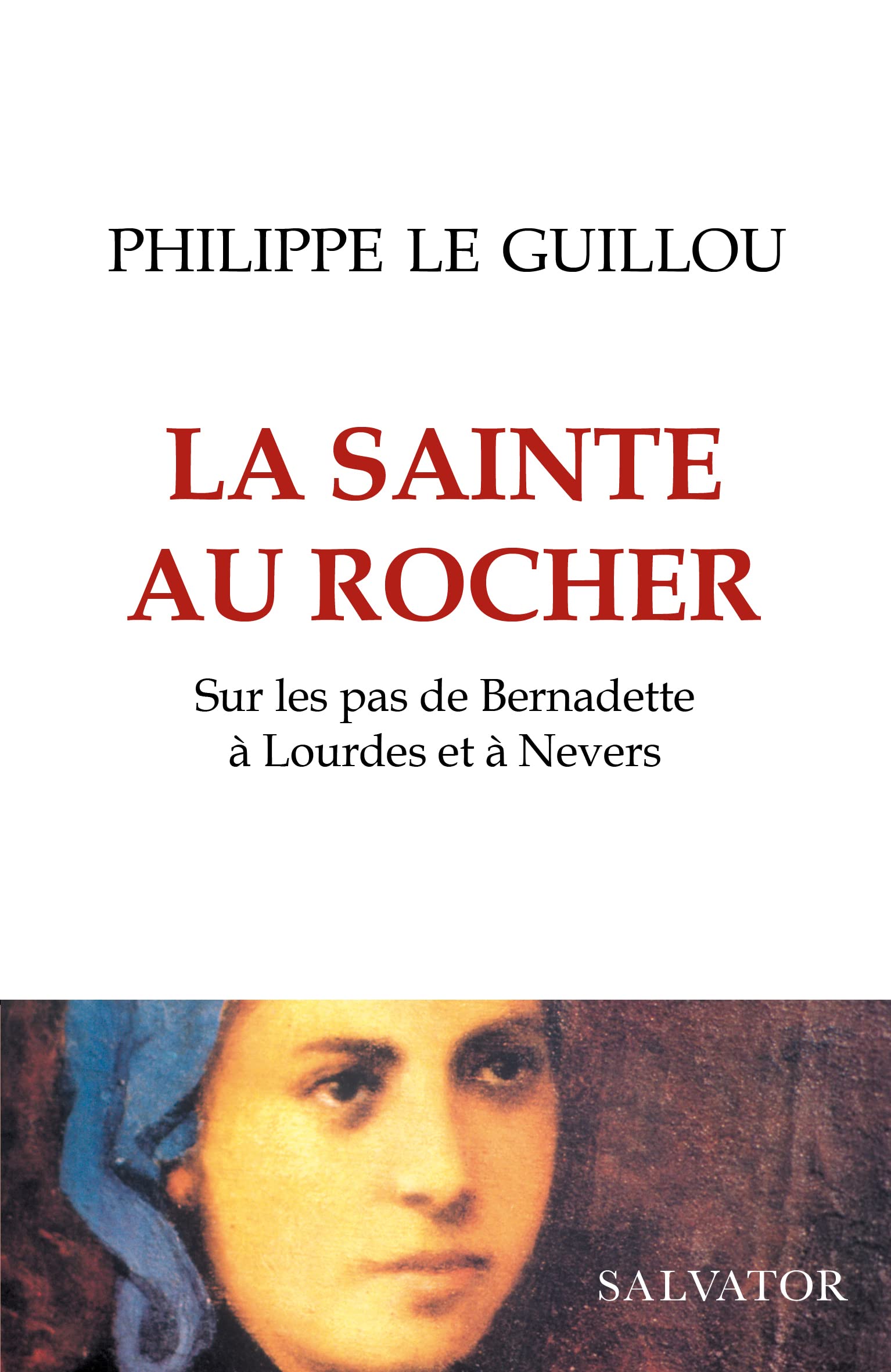 La sainte au rocher. Sur les pas de Bernadette à Lourdes et à Nevers Religion & Esotericism