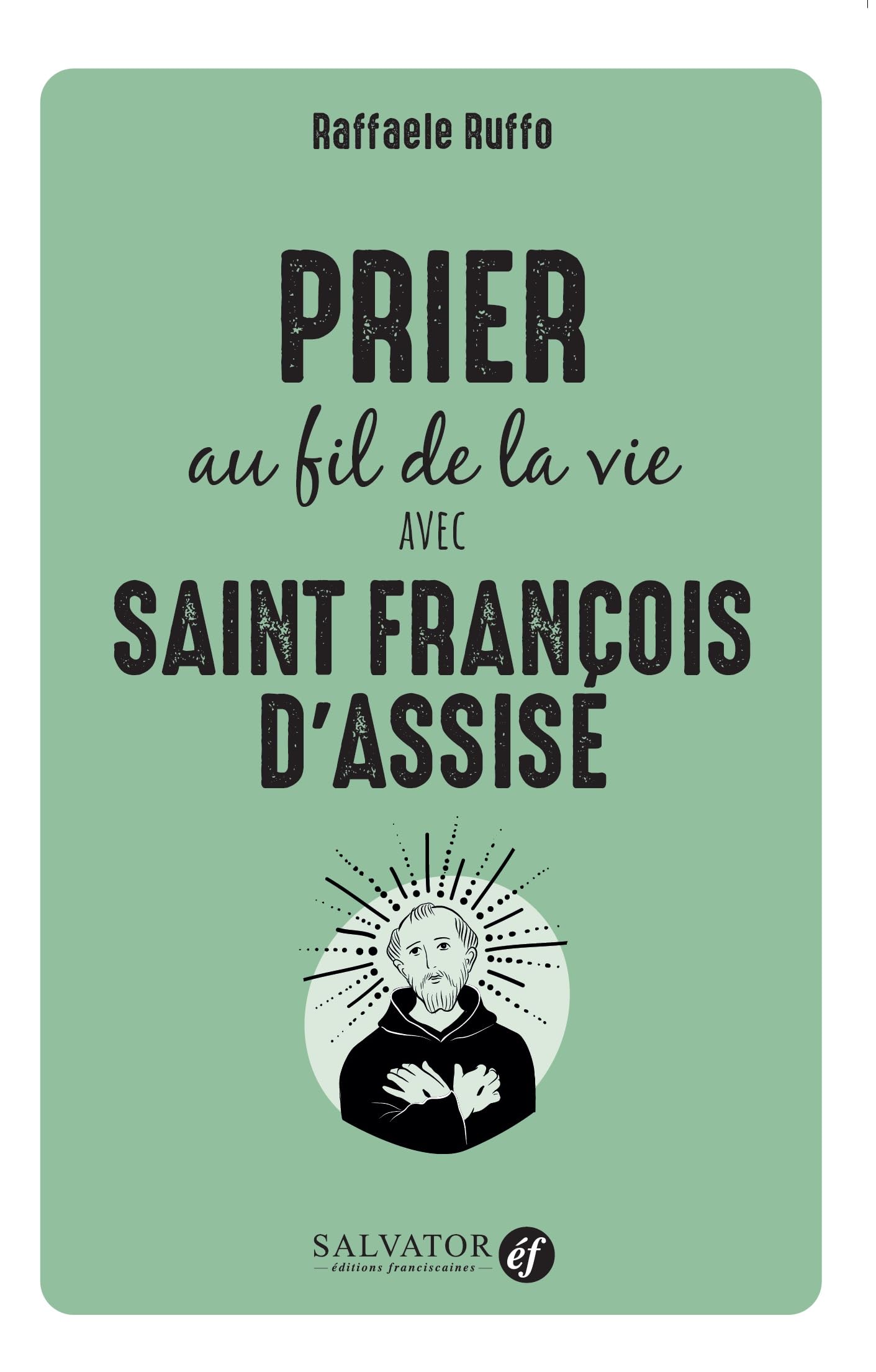 Prier au fil de la vie avec Saint François d´Assise Religion & Esotericism