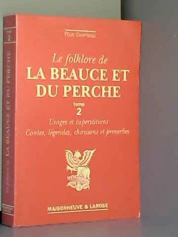 Le folklore de la Beauce et du Perche. Vol. 2. De la naissance à la mort : usage et superstitions. Contes, légendes, chansons et proverbes book