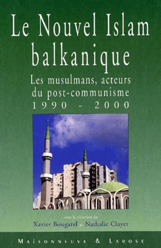 Le nouvel Islam balkanique.: Les musulmans, acteurs du post-communisme 1990-2000 Books