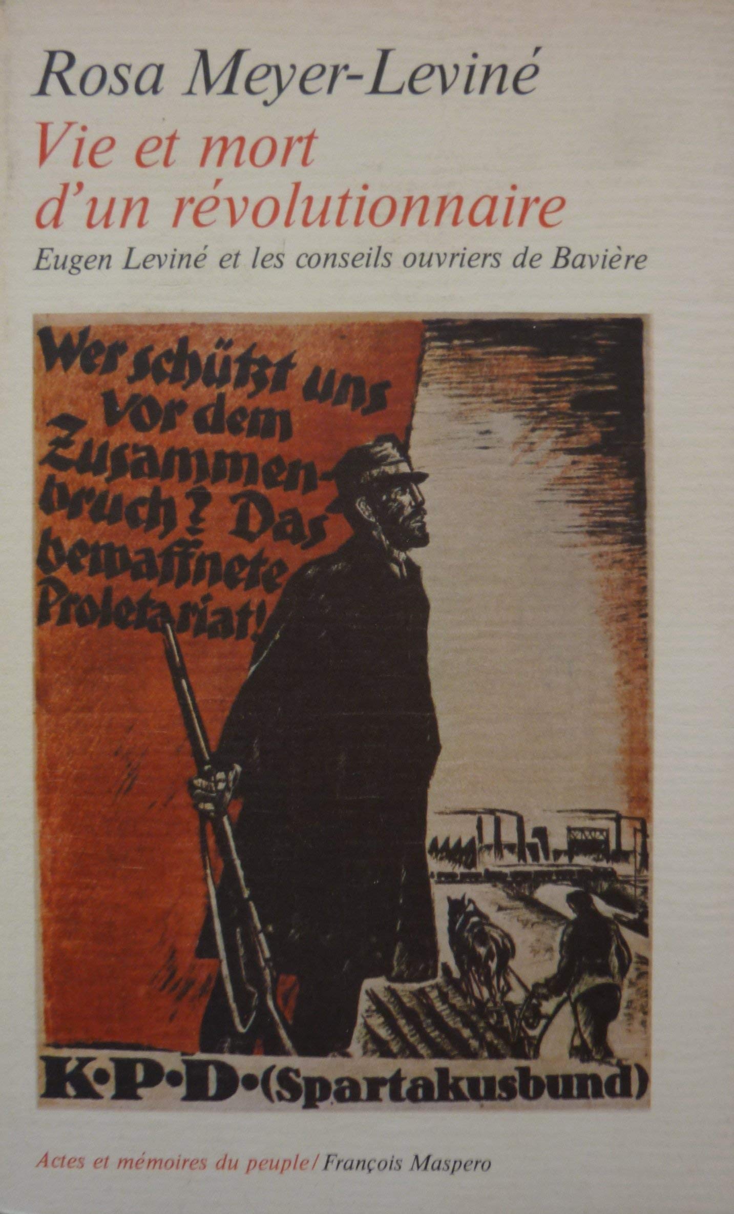 Vie et mort d'un révolutionnaire : Eugen Leviné et les conseils ouvriers de Bavière, 1918-1919 Books