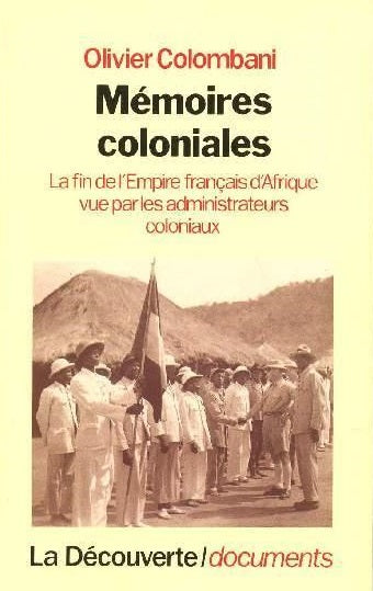 Mémoires coloniales : la fin de l'empire français d'Afrique vue par les administrateurs coloniaux Books