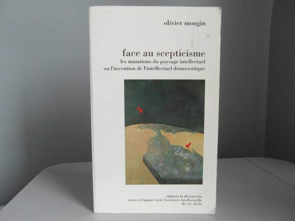 Face au scepticisme: Les mutations du paysage intellectuel ou l'invention de l'intellectuel démocratique Books