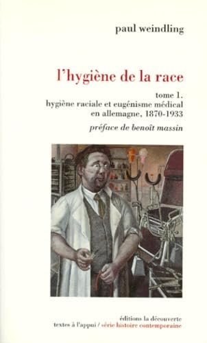 L'Hygiene De La Race. Tome 1, Hygiene Raciale Et Eugenisme Medical En Allemagne, 1870-1933 Books