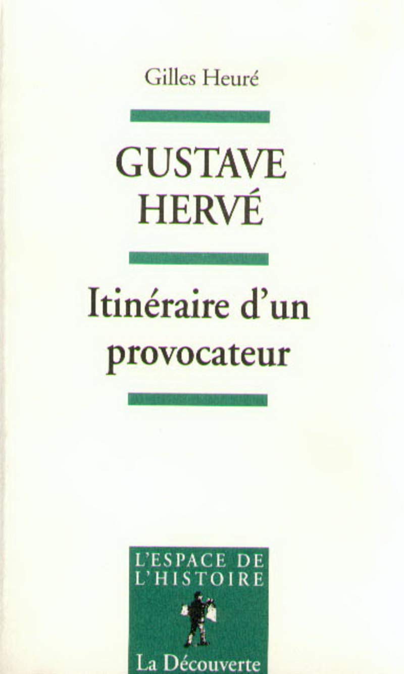 Gustave Hervé : Itinéraire d'un provocateur, de l'anti-patriotisme au pétainisme book