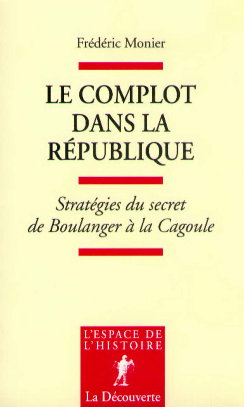 Le complot dans la République stratégies du secret, de Boulanger à la Cagoule Politics & History