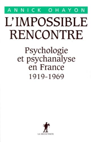L'impossible rencontre : psychologie et psychanalyse en France 1919-1969 Books