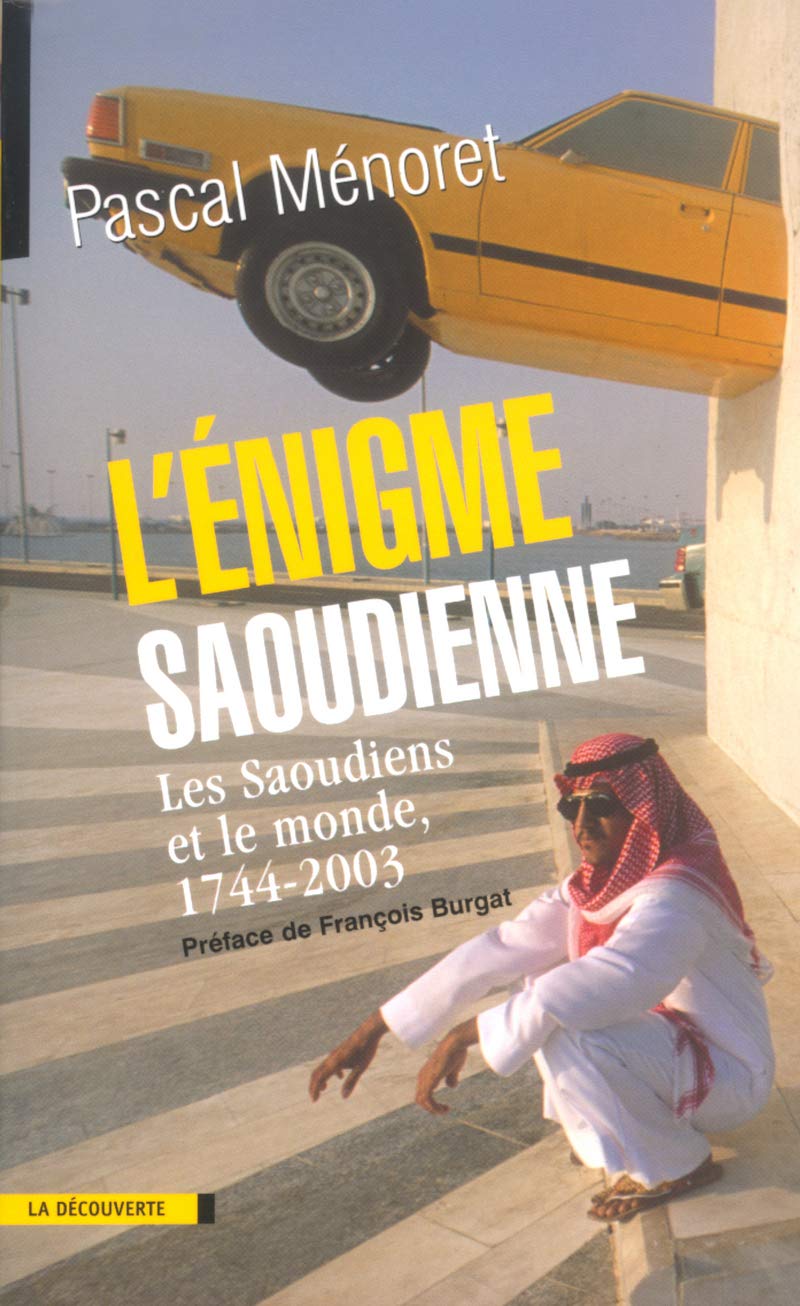 L'énigme saoudienne les Saoudiens et le monde, 1744-2003 Politics & History