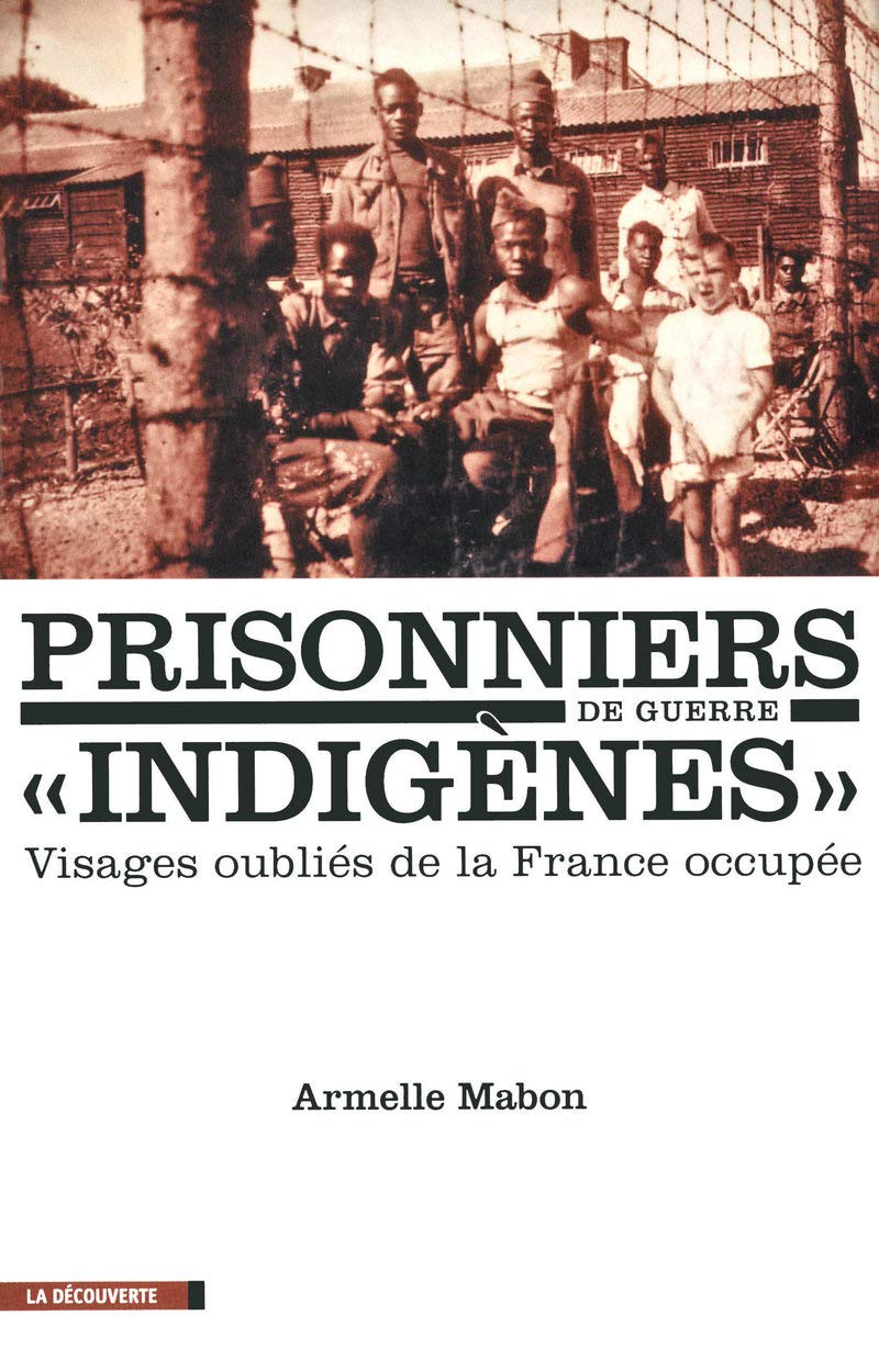 Prisonniers de guerre "indigènes": Visages oubliés de la France occupée Politics & History
