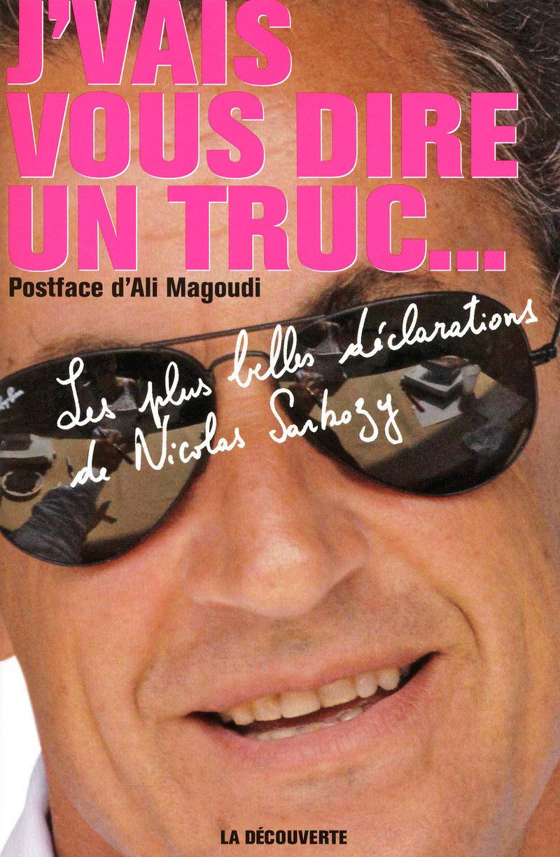 J'vais vous dire un truc...: Les plus belles déclarations de Nicolas Sarkozy book