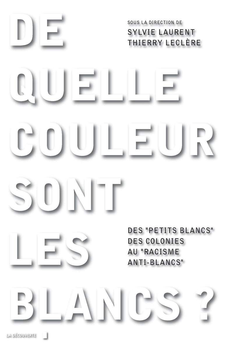 De quelle couleur sont les Blancs ?: Des " petits Blancs " des colonies au " racisme anti-Blancs " book