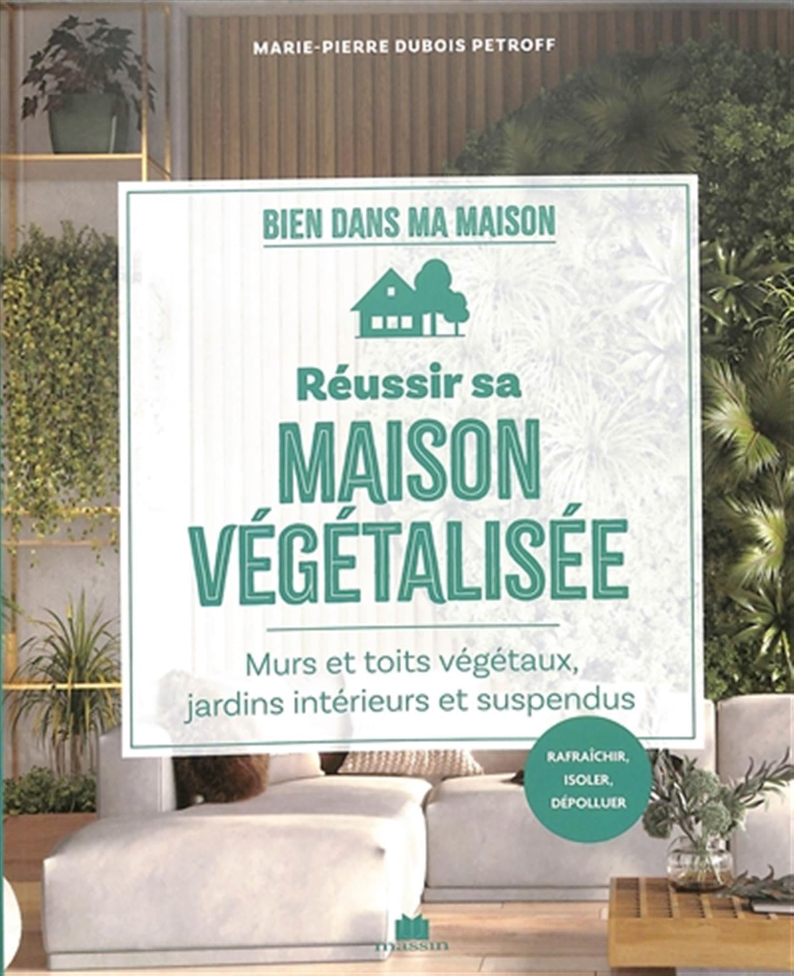 Réussir sa maison végétalisée: Murs et toits végétaux, jardins intérieurs et suspendus book