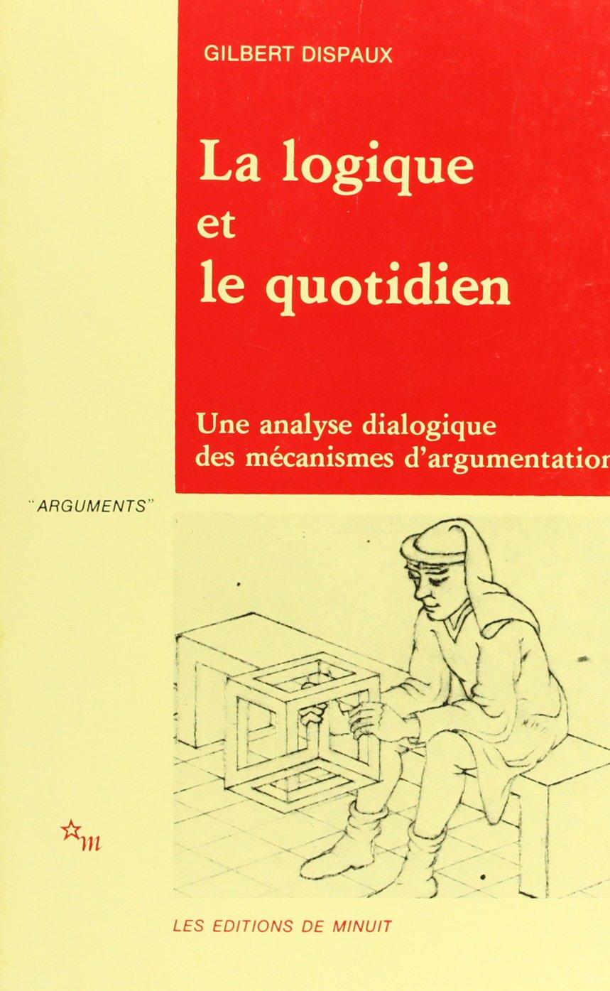 La logique et le quotidien une analyse dialogique des mécanismes de l'argumentation book