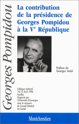La contribution de la présidence de Georges Pompidou à la Ve République : colloque national 14-15 avril 1994, Aurillac-Cantal, organisé par l'université d'Auvergne avec le concours du Conseil général du Cantal book