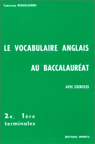 Le Vocabulaire anglais au baccalauréat : classes de 2e, 1res, terminales Professional & Reference Books