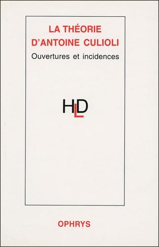 La théorie d'Antoine Culioli - ouvertures et incidences Non-fiction