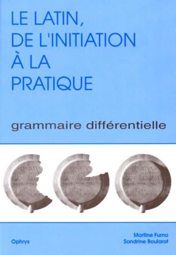 Le latin : de l'initiation à la pratique. Grammaire différentielle, volume 1 Non-fiction