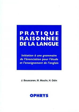 Pratique raisonnée de la langue : initiation à une grammaire de l'énonciation pour l'étude et l'enseignement de l'anglais Non-fiction