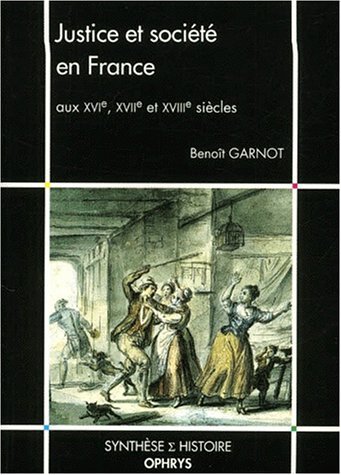 Justice et société en France aux XVIe, XVIIe et XVIIIe siècles Politics & History