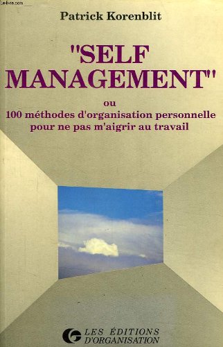 Self management ou 100 methodes d'organisation personnelle pour ne pas m'aigrir au travail book