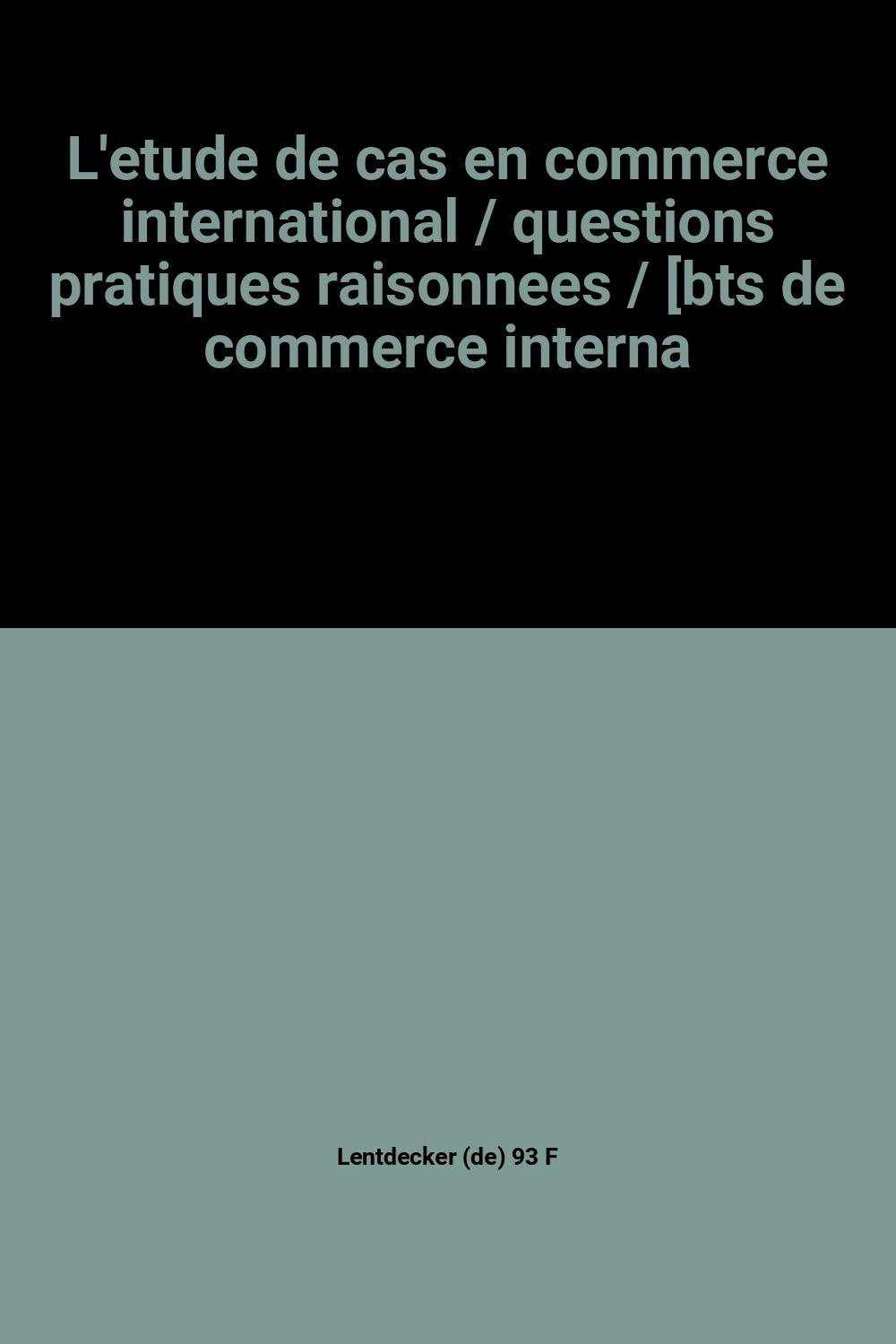 L'etude de cas en commerce international / questions pratiques raisonnees / [bts de commerce interna book