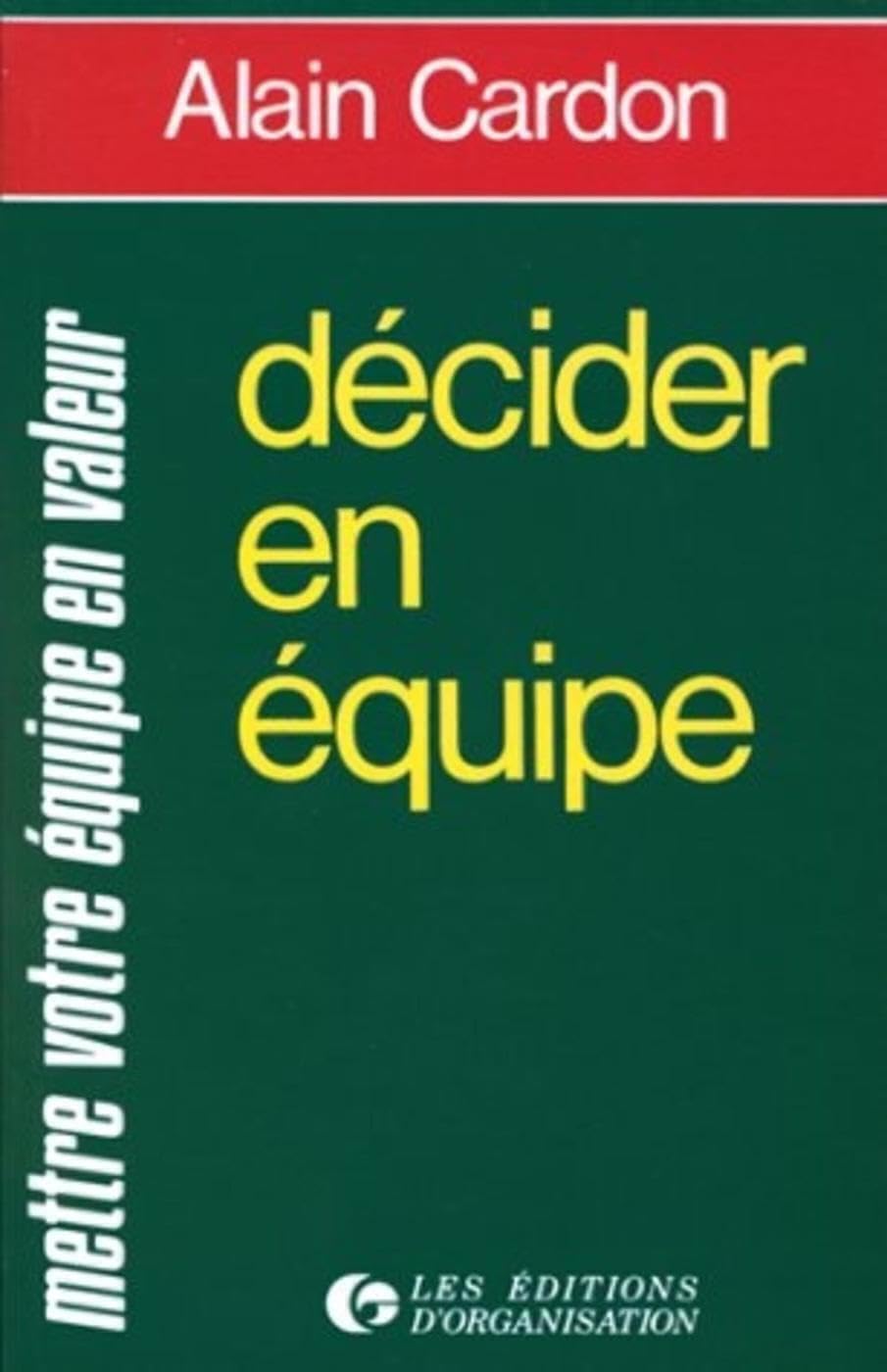Décider en équipe: Mettre votre équipe en valeur Business, Finance & Career