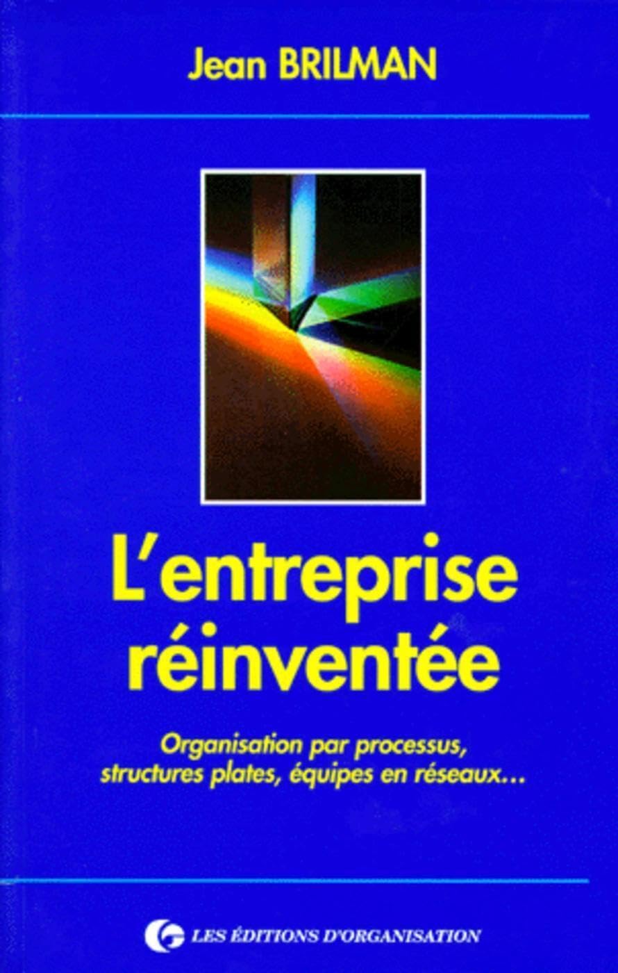 L'entreprise réinventée: Organisation par processus, structures plates, équipes en réseaux... Business, Finance & Career