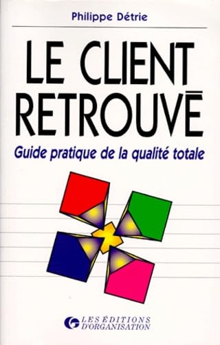 Le Client Retrouve. Guide Pratique De La Qualite Totale, 3eme Edition Books