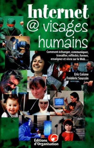 Internet @ visages humains: Comment échanger, communiquer, travailler, réfléchir, former, enseigner ou vivre sur le Web Books