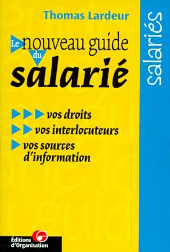 Le Nouveau Guide Du Salarie. Vos Droits, Vos Interlocuteurs, Vos Sources D'Informations Books