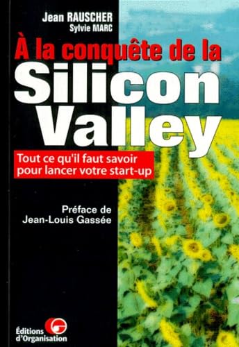A La Conquete De La Silicon Valley. Tout Ce Qu'Il Faut Savoir Pour Lancer Votre Start-Up Books
