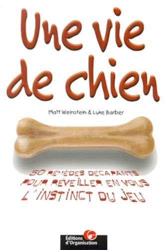 Une Vie de chien : 50 Remèdes Décapants pour Réveiller en Vous l'Instinct du Jeu book