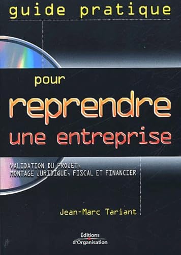 Guide Pratique Pour Reprendre Une Entreprise. Validation Du Projet, Montage Juridique, Fiscal Et Financier, Avec Cd-Rom Books