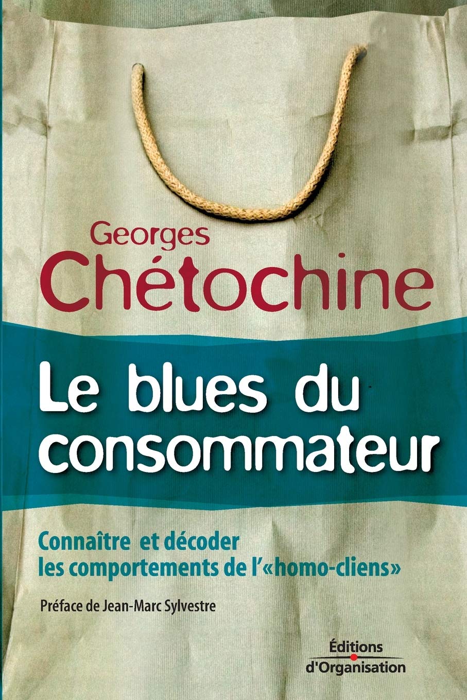 Le blues du consommateur : Connaître et décoder les comportements de: Connaître et décoder les comportements de l'homo-clients Business, Finance & Career