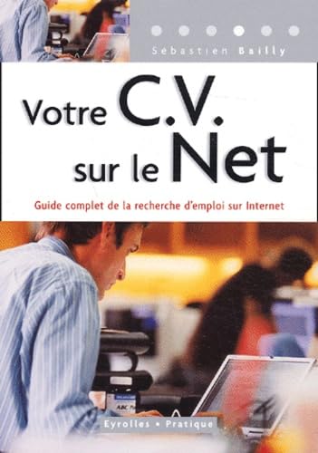 Votre CV sur le Net: Guide complet de la recherche d'emploi sur Internet book