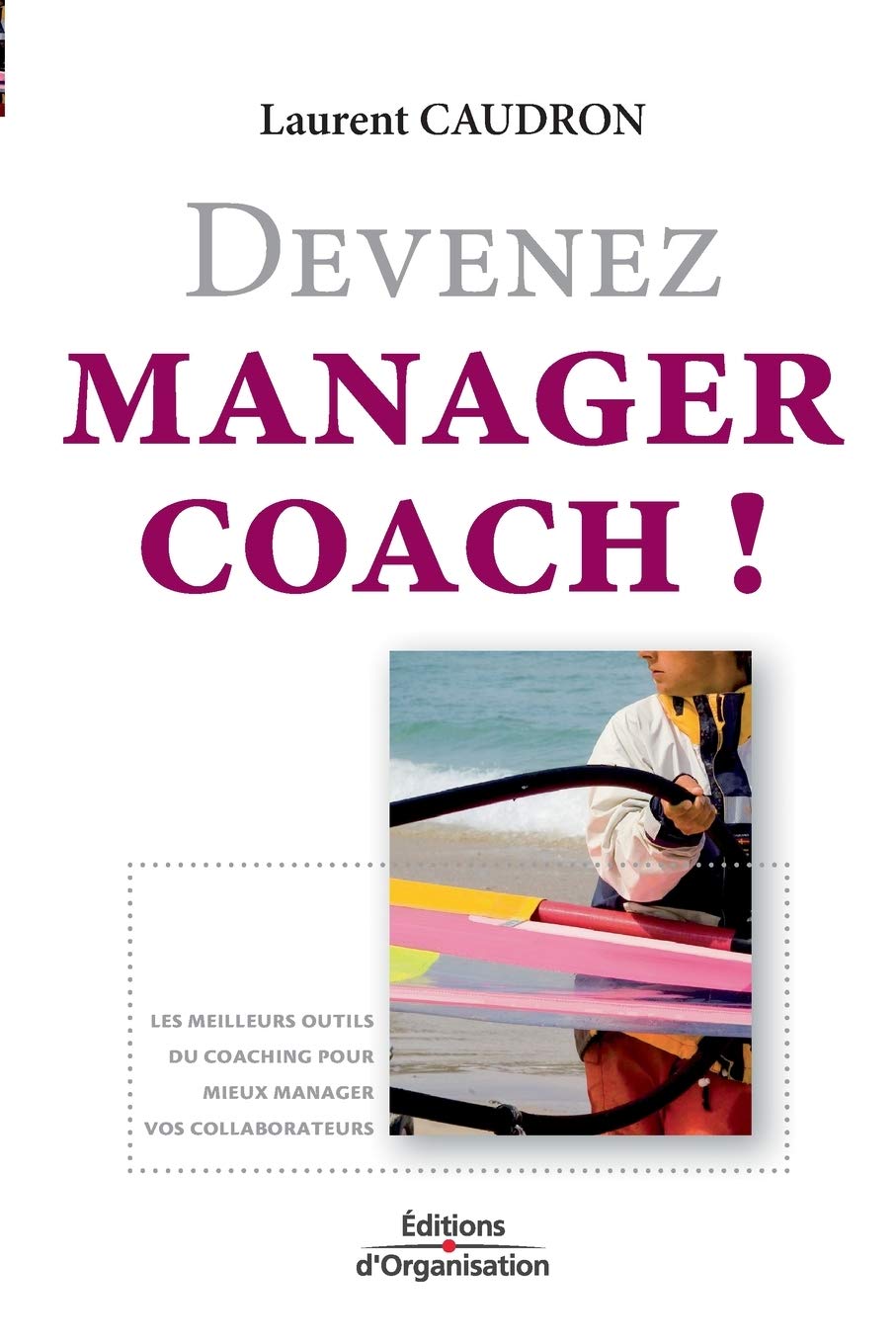 Devenez manager coach !: Les meilleurs outils du coaching pour mieux manager vos collaborateurs book