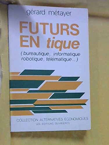 Futurs en tique : Bureautique, informatique, robotique, télématique (Collection Alternatives économiques) book
