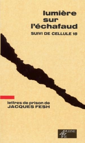 Lumière sur l'échafaud. Cellule 18 : lettres de prison de Jacques Fesch, guillotiné le 1er octobre 1957 à 27 ans Religion & Esotericism
