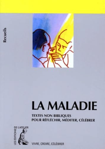 La maladie : textes non bibliques pour réfléchir, méditer, célébrer book