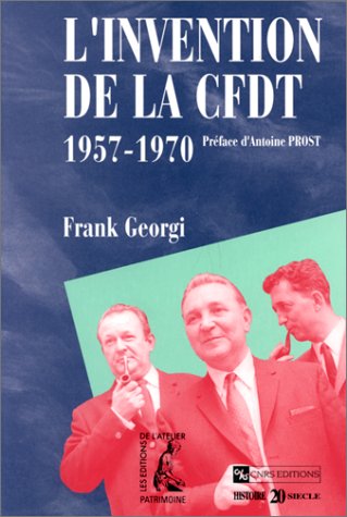 L'invention de la CFDT : 1957-1970 : syndicalisme, catholicisme et politique dans la France de l'expansion Politics & History