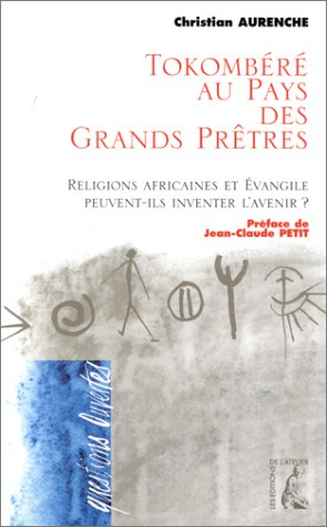 TOKOMBERE, AU PAYS DES GRANDS PRETRES: Religions africaines et évangile peuvent-ils inventer l'avenir ? Religion & Esotericism