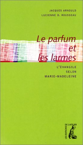 Le parfum et les larmes : l'Evangile selon Marie-Madeleine Religion & Esotericism