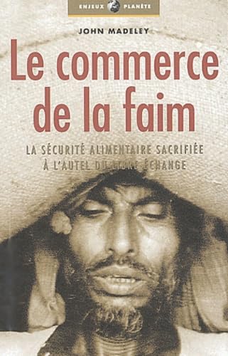 Le Commerce de la faim : La Sécurité alimentaire sacrifiée à l'autel du libre échange book