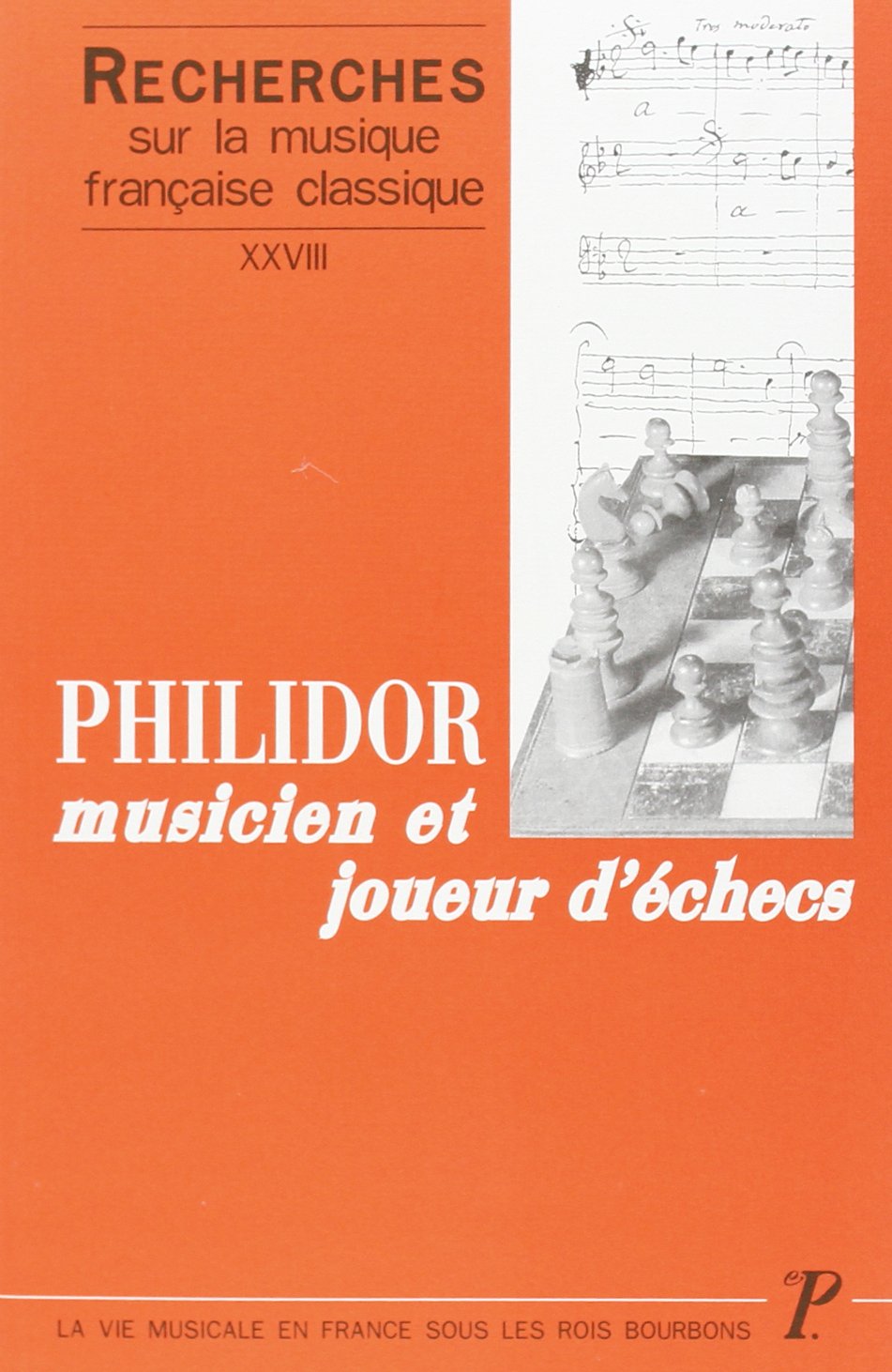 Recherches sur la musique française classique. Volume (28) XXVIII : Philidor, musicien et joueur d'é: PHILIDOR, MUSICIEN ET JOUEUR D'ECHECS Arts & Music