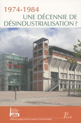 1974-1984. Une Décennie de désindustrialisation. Actes des premières journées d'histoire industriel: (HISTOIRE INDUSTRIELLE ET SOCIETE, 1.) Politics & History