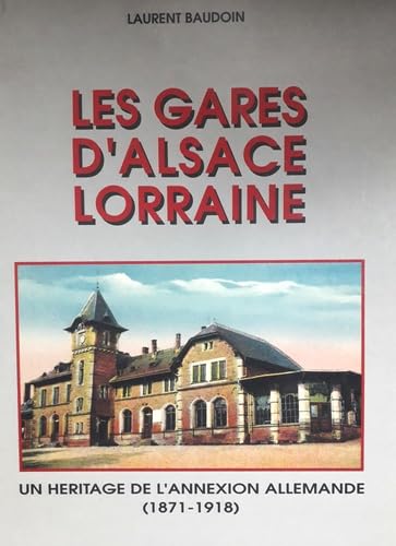 Les gares d'Alsace-Lorraine, un héritage de l'annexion allemande (1871-1918) Books