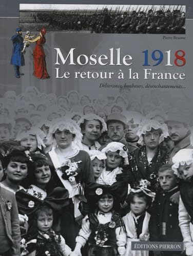 Moselle 1918: Le retour à la France - Délivrance, bonheurs, désenchantements... book